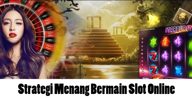 Strategi Menang Bermain Slot Online